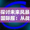 探讨未来风暴国际服：从战略角度看全球玩家群的特殊创新与挑战