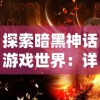 探索暗黑神话游戏世界：详解如何战胜幻神以及提升助攻战略的关键步骤