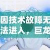 因技术故障无法进入，巨龙法则游戏现状分析与解决疑难问题指导