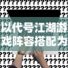 以代号江湖游戏阵容搭配为主题，深度解析赢取团战胜利的关键策略和技巧