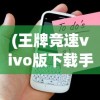 (王牌竞速vivo版下载手机版)体验极致驾驶快感：《王牌竞速vivo版》全新游戏内容解析