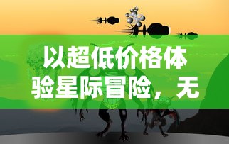 以超低价格体验星际冒险，无尽银河0.1折版引爆科幻游戏界，玩家热评不断