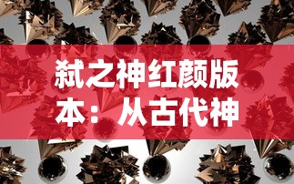 弑之神红颜版本：从古代神话到现代角色背景的创新设定与影响分析