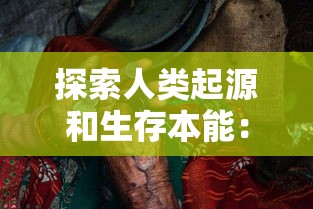 探索人类起源和生存本能：美国一部穿越到远古时代的电视剧的精彩解读