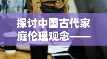 探讨中国古代家庭伦理观念——以'家里放剑家破人亡'为述说来解析人性之争和家庭矛盾