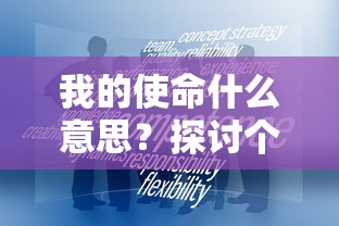 我的使命什么意思？探讨个人目标、责任和对社会的贡献的深远含义