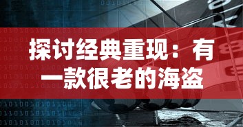 探讨经典重现：有一款很老的海盗单机游戏3D如何借助现代科技重新燃起热度