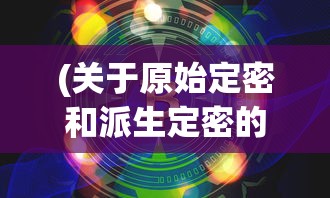 (关于原始定密和派生定密的区别)探索世界之谜：从原始秘密到派生定密的进化轨迹