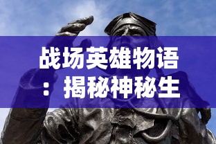 战场英雄物语：揭秘神秘生物，解析战争与自然生物间独特的关系互动