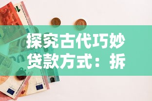 探究古代巧妙贷款方式：拆东墙补西墙背景故事的深度解读与影响分析