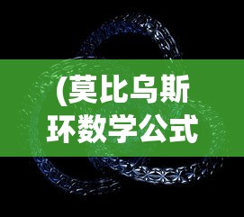 (莫比乌斯环数学公式)探寻数学之美：莫比乌斯环的来源及其在现代科技领域中的应用