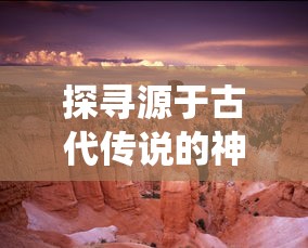 探寻源于古代传说的神秘力量：深度解析《仙语奇缘高爆版混沌魔使》中的精彩剧情与人物设定