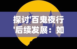 探讨'百鬼夜行'后续发展：如何在传统民间传说中寻找现代社会现象的影子？