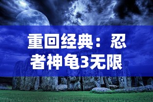 重回经典：忍者神龟3无限生命版回归，带你重新体验华丽的忍者冒险