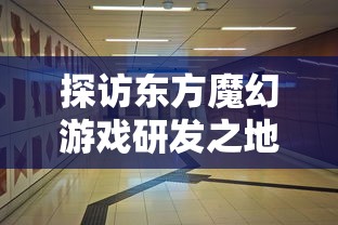 探访东方魔幻游戏研发之地 - 安徽游艺道网络科技有限公司：领跑者的科技追求和创新路径