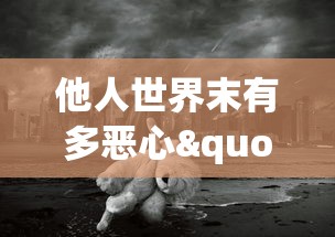 他人世界末有多恶心"：深度揭示社会压力与人性扭曲之间的恐怖关联，以及如何逆流成长