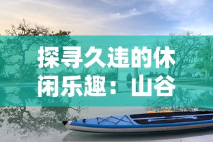 探寻久违的休闲乐趣：山谷物语游戏是否在现代依旧值得我们体验？