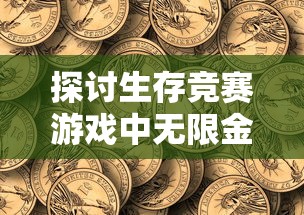 探讨生存竞赛游戏中无限金币对玩家策略与适应性的影响——以终极冒险王者为例