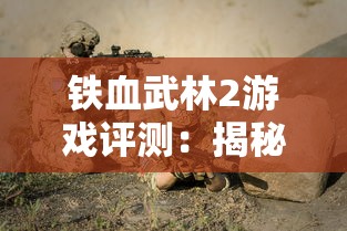 铁血武林2游戏评测：揭秘最强十大角色排名与他们的独特战斗技能