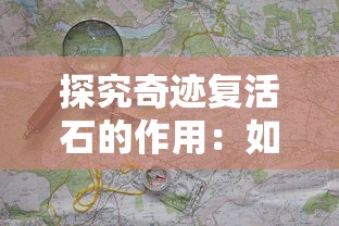 探究奇迹复活石的作用：如何在冒险游戏中有效利用奇迹复活石实现角色重生