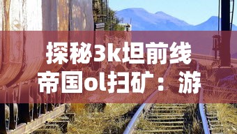 探秘3k坦前线帝国ol扫矿：游戏内如何高效获取矿石资源并提升游戏体验