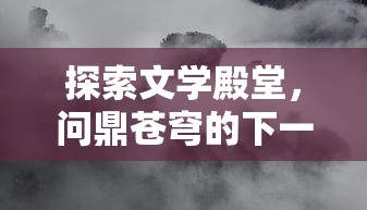 探索文学殿堂，问鼎苍穹的下一句是什么?以古人诗词中的神秘意境为视觉引导