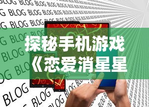 探秘手机游戏《恋爱消星星》:如何通过策略搭配和理性决策成功消除星星 探秘手机游戏《恋爱消星星》:如何通过策略搭配和理性决策成功消除星星