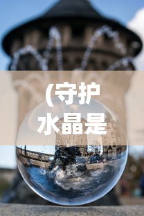 (守护水晶是什么意思)守护水晶游戏大揭秘：掌握这些方法，无限金币随你拿