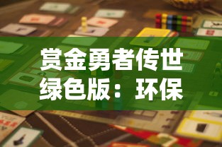 赏金勇者传世绿色版：环保理念与冒险挑战相结合的全新游戏体验解读