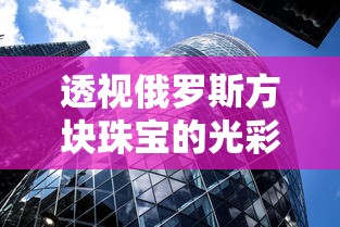 透视俄罗斯方块珠宝的光彩历程：如何凭借经典设计与独特工艺走红全球市场